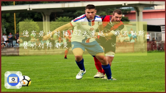 德布劳内时隔132天重返，那不勒斯替补对阵都灵