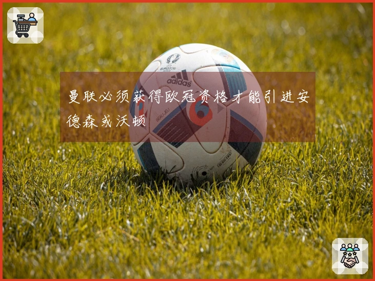 曼联必须获得欧冠资格才能引进安德森或沃顿