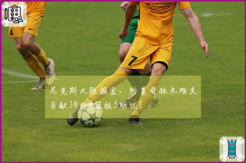 尼克斯大胜掘金，约基奇独木难支贡献38分8篮板5助攻！