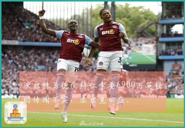 沃尔特马德向拜仁索要6900万英镑的传闻不实，法尔克回应。