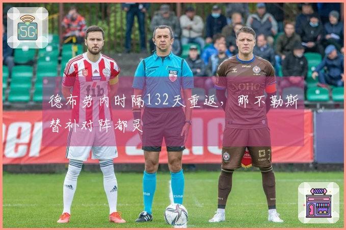 德布劳内时隔132天重返，那不勒斯替补对阵都灵