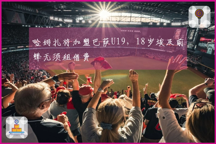 哈姆扎将加盟巴萨U19，18岁埃及前锋无须租借费